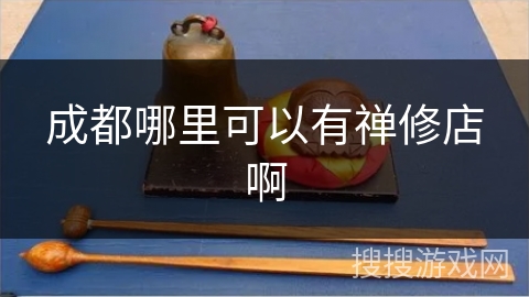 成都哪里可以有禅修店啊