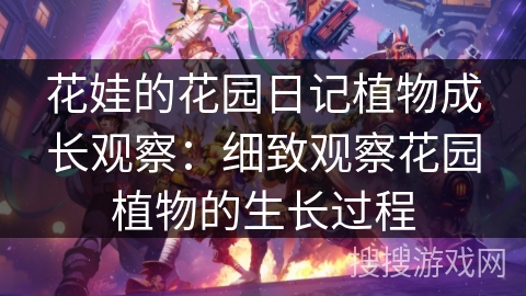花娃的花园日记植物成长观察：细致观察花园植物的生长过程