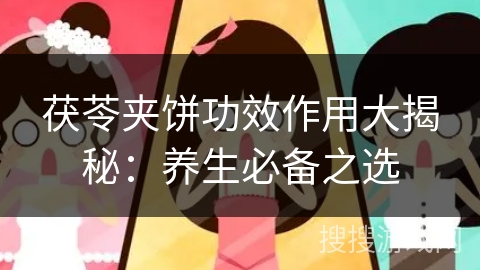 茯苓夹饼功效作用大揭秘：养生必备之选