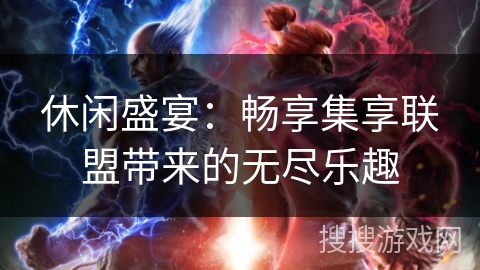 休闲盛宴：畅享集享联盟带来的无尽乐趣