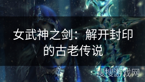 女武神之剑：解开封印的古老传说