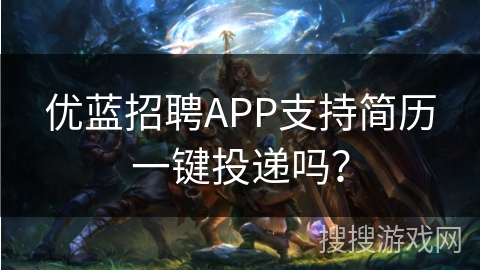 优蓝招聘APP支持简历一键投递吗？
