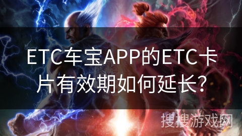 ETC车宝APP的ETC卡片有效期如何延长？