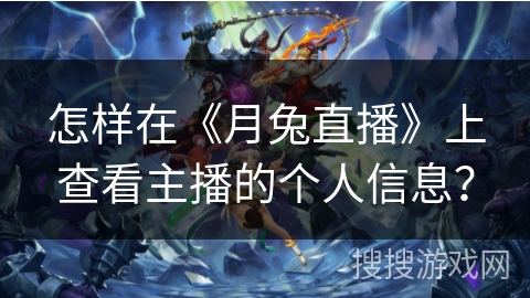 怎样在《月兔直播》上查看主播的个人信息？