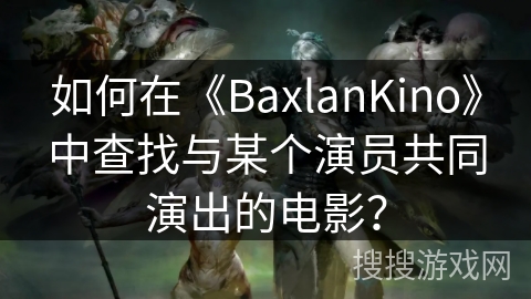 如何在《BaxlanKino》中查找与某个演员共同演出的电影？