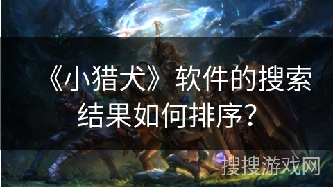 《小猎犬》软件的搜索结果如何排序？