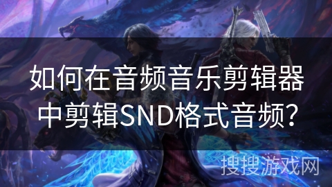 如何在音频音乐剪辑器中剪辑SND格式音频？