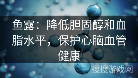 鱼露：降低胆固醇和血脂水平，保护心脑血管健康