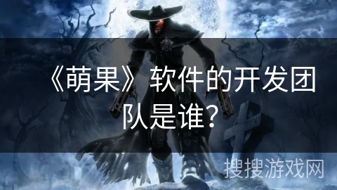 《萌果》软件的开发团队是谁？