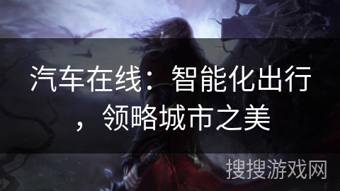 汽车在线：智能化出行，领略城市之美