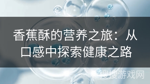 香蕉酥的营养之旅：从口感中探索健康之路
