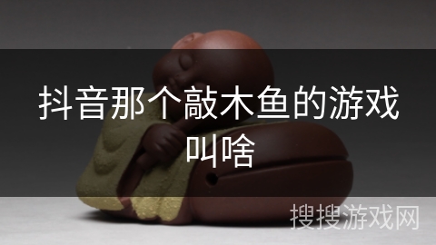 抖音那个敲木鱼的游戏叫啥