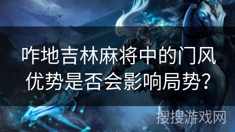 咋地吉林麻将中的门风优势是否会影响局势？