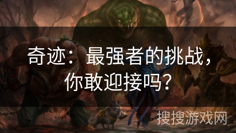 奇迹：最强者的挑战，你敢迎接吗？