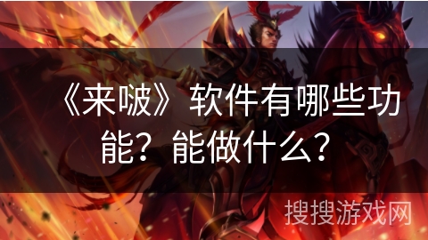 《来啵》软件有哪些功能？能做什么？