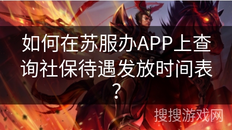 如何在苏服办APP上查询社保待遇发放时间表？