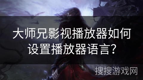 大师兄影视播放器如何设置播放器语言？