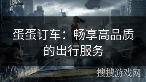 蛋蛋订车：畅享高品质的出行服务