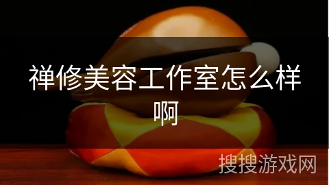 禅修美容工作室怎么样啊 禅修美容工作室怎么样啊