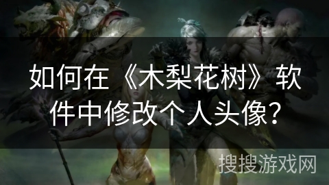 如何在《木梨花树》软件中修改个人头像? 如何在《木梨花树》软件中修改个人头像?
