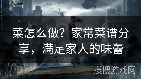 菜怎么做？家常菜谱分享，满足家人的味蕾