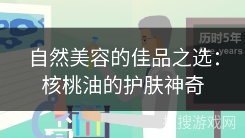 自然美容的佳品之选：核桃油的护肤神奇