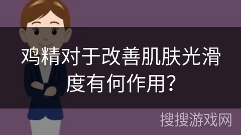 鸡精对于改善肌肤光滑度有何作用？