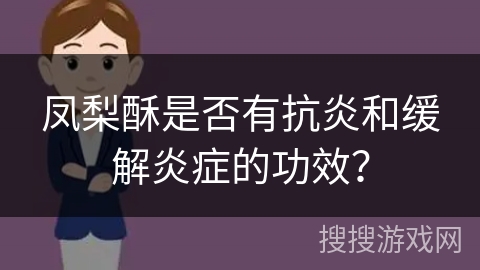 凤梨酥是否有抗炎和缓解炎症的功效？