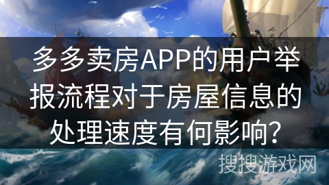多多卖房APP的用户举报流程对于房屋信息的处理速度有何影响？