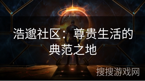 浩邈社区：尊贵生活的典范之地