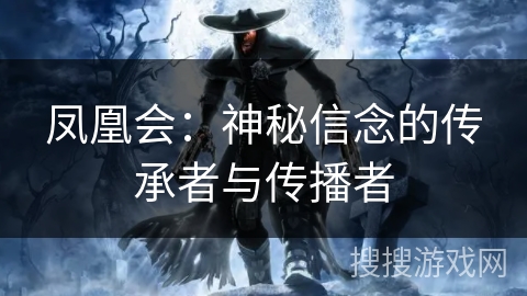 凤凰会：神秘信念的传承者与传播者