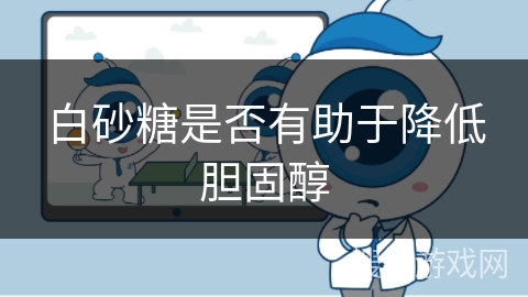 白砂糖是否有助于降低胆固醇