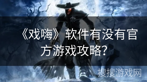 《戏嗨》软件有没有官方游戏攻略？