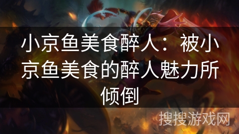 小京鱼美食醉人：被小京鱼美食的醉人魅力所倾倒