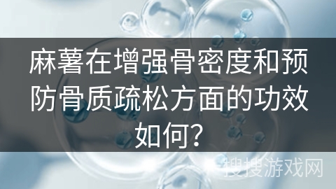 麻薯在增强骨密度和预防骨质疏松方面的功效如何？