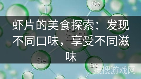 虾片的美食探索：发现不同口味，享受不同滋味