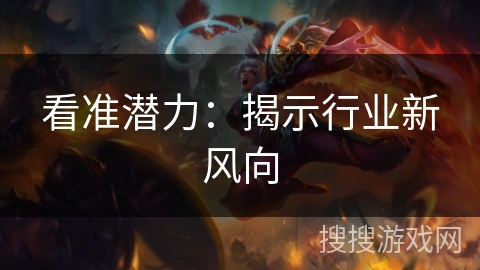 看准潜力：揭示行业新风向