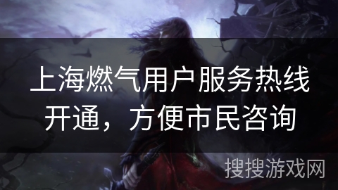 上海燃气用户服务热线开通，方便市民咨询
