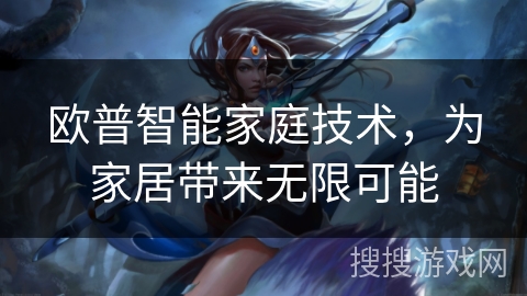 欧普智能家庭技术，为家居带来无限可能