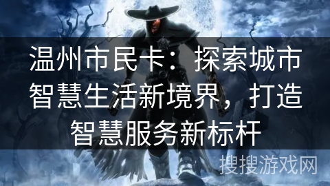 温州市民卡：探索城市智慧生活新境界，打造智慧服务新标杆