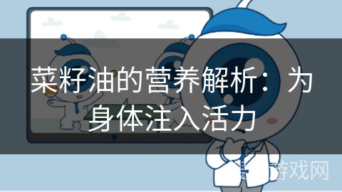 菜籽油的营养解析：为身体注入活力