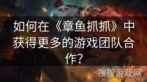 如何在《章鱼抓抓》中获得更多的游戏团队合作？
