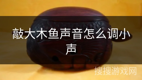 敲大木鱼声音怎么调小声