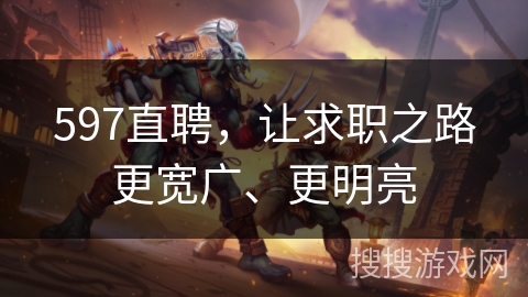 597直聘，让求职之路更宽广、更明亮