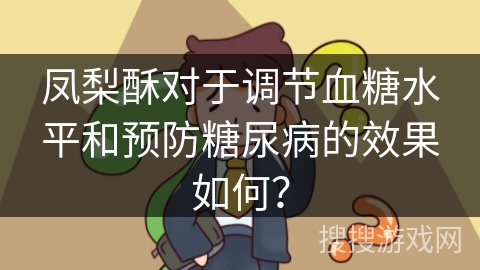 凤梨酥对于调节血糖水平和预防糖尿病的效果如何？