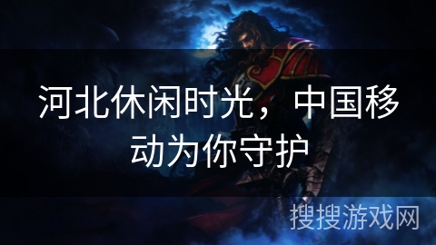 河北休闲时光，中国移动为你守护