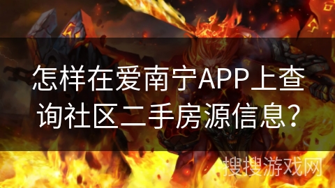 怎样在爱南宁APP上查询社区二手房源信息？