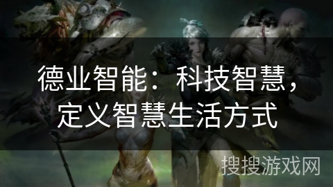 德业智能：科技智慧，定义智慧生活方式