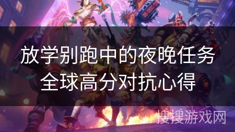 放学别跑中的夜晚任务全球高分对抗心得