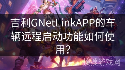 吉利GNetLinkAPP的车辆远程启动功能如何使用？
